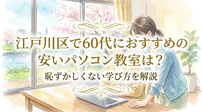 江戸川区で60代におすすめの安いパソコン教室は？恥ずかしくない学び方を解説
