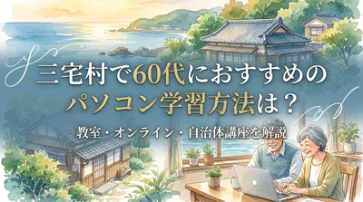 三宅村で60代におすすめのパソコン学習方法は？教室・オンライン・自治体講座を解説
