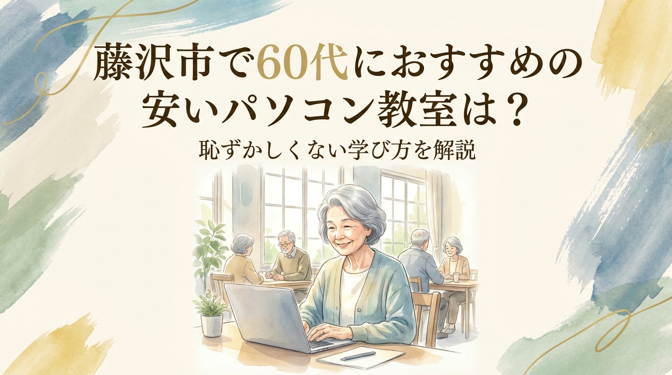 藤沢市で60代におすすめの安いパソコン教室は?恥ずかしくない学び方を解説