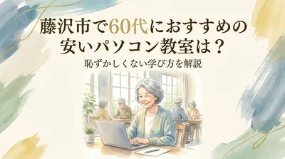 藤沢市で60代におすすめの安いパソコン教室は？恥ずかしくない学び方を解説