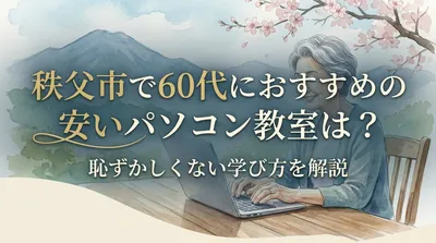 秩父市で60代におすすめの安いパソコン教室は？恥ずかしくない学び方を解説