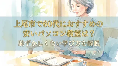 上尾市で60代におすすめの安いパソコン教室は？恥ずかしくない学び方を解説