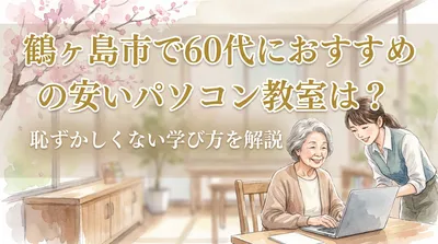鶴ヶ島市で60代におすすめの安いパソコン教室は？恥ずかしくない学び方を解説