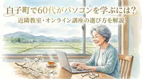 白子町で60代がパソコンを学ぶには？近隣教室・オンライン講座の選び方を解説